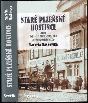 Staré plzeňské hostince, aneb, Kde se v Plzni jedlo, pilo a veskrze dobře žilo