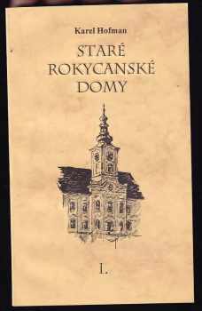 Karel Hofman: Staré rokycanské domy