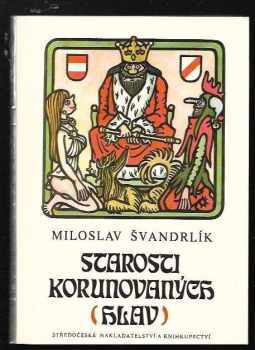 Starosti korunovaných (hlav) - Miloslav Švandrlík (1986, Středočeské nakladatelství a knihkupectví) - ID: 453369