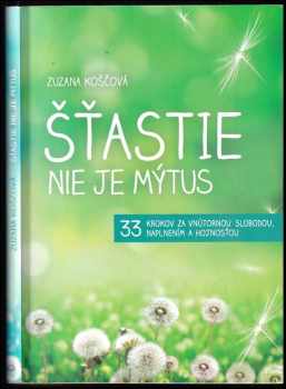 Šťastie nie je mýtus : 33 krokov za vnútornou slobodou, naplnením a hojnosťou
