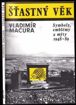 Vladimír Macura: Šťastný věk : symboly, emblémy a mýty 1948-1989