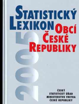 Statistický lexikon obcí České republiky 2005 : podle správního rozdělení k 1.1.2005 a výsledků sčítání lidu, domů a bytů k 1. březnu 2001