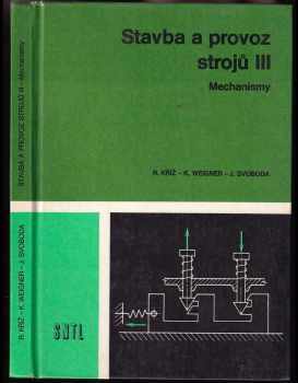 Stavba a provoz strojů III : 3 - Mechanismy - Rudolf Kříž, Jaroslav Svoboda, Karel Weigner (1979, Státní nakladatelství technické literatury) - ID: 2273333