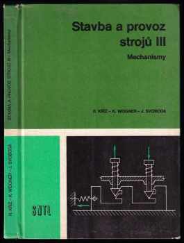 Stavba a provoz strojů III : 3 - Mechanismy - Rudolf Kříž, Jaroslav Svoboda, Karel Weigner (1979, Státní nakladatelství technické literatury) - ID: 743543