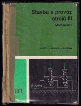 Stavba a provoz strojů III : 3 - Mechanismy - Rudolf Kříž, Jaroslav Svoboda, Karel Weigner (1979, Státní nakladatelství technické literatury) - ID: 822310