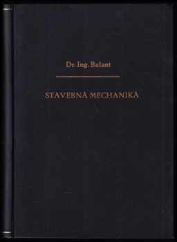 Zdeněk Bažant: Stavebná mechanika - Díl prvý - Základy grafické statiky, zevnitřní síly přímého nosníku, theorie soustav prutových + Díl druhý - Plnostěnný nosník prostý za obtížení pohyblivého a jeho čára ohybová, Teorie spojitého nosníku stálého průřezu, Staticky určité soustavy prutové za obtížení pohyblivého a jejich přetvoření + Díl 3 - Staticky neurčité soustavy prutové. Teorie plnostěnných nosníků obloukových. Teorie tlaku hmot sypkých. Konstrukce zděné