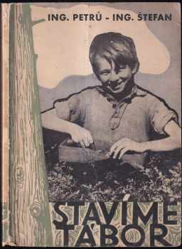 Adolf Petrů: Stavíme tábor : Příruč pro budovatelské tábory 1950 : Pro letní rekreaci mládeže do 15 let.