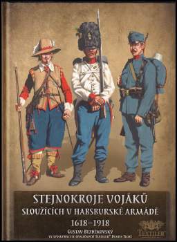 Gustav Bezděkovský: Stejnokroje vojáků sloužících v habsburské armádě 1618-1918