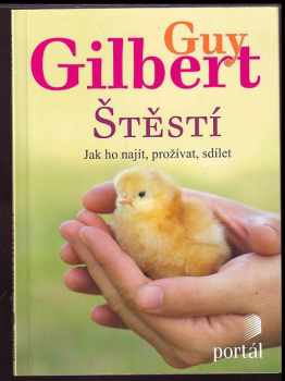 Guy Gilbert: Štěstí : jak ho najít, prožívat, sdílet