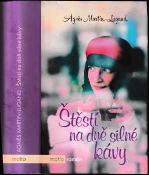 Agnès Martin-Lugand: Štěstí na dně silné kávy