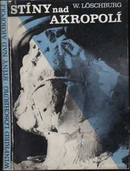 Stíny nad Akropolí : umělecká díla v nebezpečí - Winfried Löschburg (1985, Vyšehrad) - ID: 676028