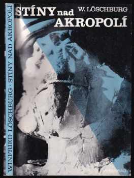 Stíny nad Akropolí : umělecká díla v nebezpečí - Winfried Löschburg (1985, Vyšehrad) - ID: 680807