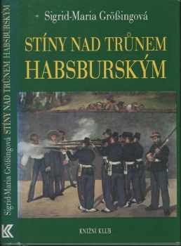 Stíny nad trůnem habsburským : tragické osudy v rakouském panovnickém domě - Sigrid-Maria Größing (1993, Knižní klub) - ID: 843447