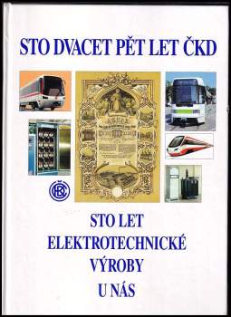 Sto dvacet pět let ČKD a sto let elektrotechnické výroby u nás 1871-1996