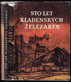 Miroslav Kárný: Sto let kladenských železáren - příspěvek k dějinám českého železářství a k dějinám dělnického hnutí na Kladensku v letech 1854-1957