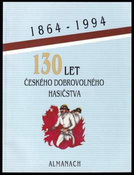 Sto třicet let českého dobrovolného hasičstva 1864 - 1994