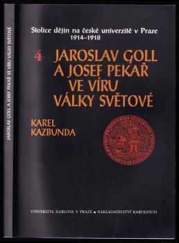 Karel Kazbunda: Stolice dějin na české univerzitě v Praze 1914-1918. Část IV., - Jaroslav Goll a Josef Pekař ve víru války světové - Jaroslav Goll a Josef Pekař ve víru války světové