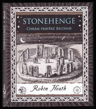 Robin Heath: Stonehenge - Chrám pravěké Británie