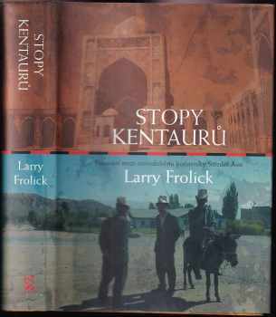 Stopy kentaurů : putování mezi novodobými kočovníky Střední Asie - Larry Frolick (2005, BB art) - ID: 719967