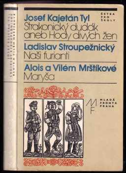 Josef Kajetán Tyl: Strakonický dudák aneb Hody divých žen; Naši furianti; Maryša