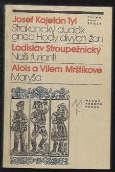 Josef Kajetán Tyl: Strakonický dudák aneb Hody divých žen, Naši Furianti, Maryša : národní pohádka ve 3 jednáních