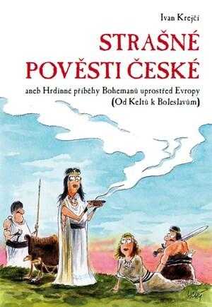 Strašné pověsti české, aneb, Hrdinné příběhy Bohemanů uprostřed Evropy (od Keltů k Boleslavům)