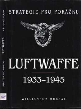 Strategie pro porážku: Luftwaffe 1933-1945
