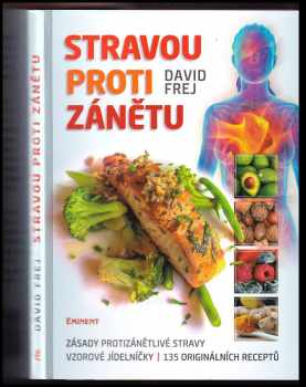 David Frej: Stravou proti zánětu : zásady protizánětlivé stravy, vzorové jídelníčky, 135 originálních receptů