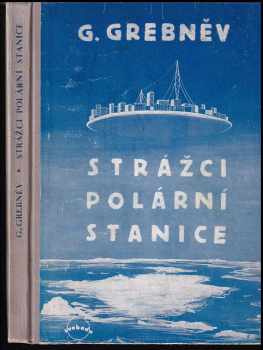 Strážci polární stanice : Fantastický román - Grigorij Nikitič Grebnev (1946, Svoboda) - ID: 215850