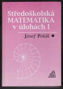 Josef Polák: Středoškolská matematika v úlohách. Díl 1