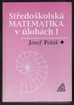 Josef Polák: Středoškolská matematika v úlohách I
