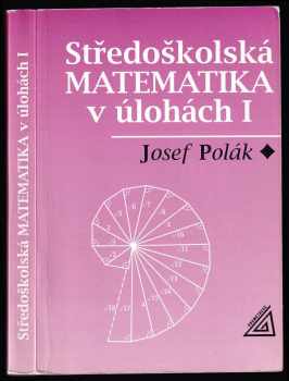 Josef Polák: Středoškolská matematika v úlohách I