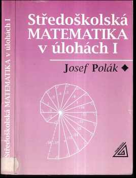 Josef Polák: Středoškolská matematika v úlohách I