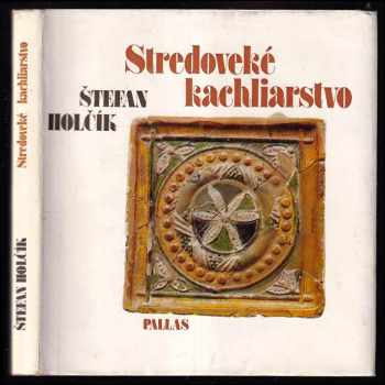 Štefan Holčík: Stredoveké kachliarstvo