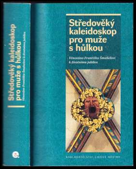 Středověký kaleidoskop pro muže s hůlkou : věnováno Františku Šmahelovi k životnímu jubileu