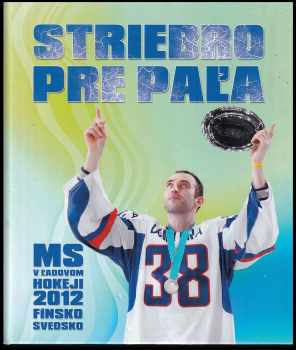 Striebro pre Paľa : [MS v ľadovom hokeji 2012 - Fínsko, Švédsko (2012, Ottovo nakladatelství) - ID: 479470