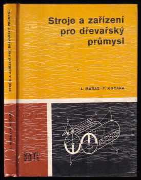 Stroje a zařízení pro dřevařský průmysl - Ladislav Maňas, František Kočara (1979, Státní nakladatelství technické literatury) - ID: 824154