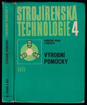 Strojírenská technologie : 4 - výrobní pomůcky : učebnice pro 4. roč. stř. prům. škol strojnických - Augustin Frank (1978, Státní nakladatelství technické literatury) - ID: 821501