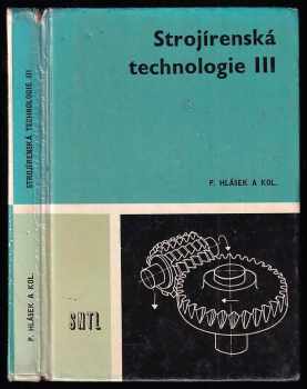 Strojírenská technologie III : 3. díl - [učebnice pro 3. roč. stř. prům. škol strojnických - stud. obor strojírenská technologie] - Pavel Hlásek (1986, Státní nakladatelství technické literatury) - ID: 718990