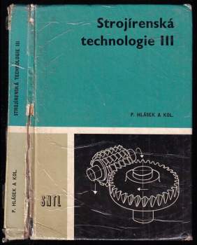 Strojírenská technologie III : 3. díl - [učebnice pro 3. roč. stř. prům. škol strojnických - stud. obor strojírenská technologie] - Pavel Hlásek (1986, Státní nakladatelství technické literatury) - ID: 824184