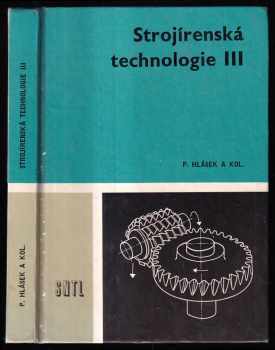 Strojírenská technologie III : 3. díl - [učebnice pro 3. roč. stř. prům. škol strojnických - stud. obor strojírenská technologie] - Pavel Hlásek (1986, Státní nakladatelství technické literatury) - ID: 450176