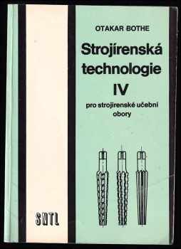 Strojírenská technologie IV pro strojírenské učební obory : 4 - Učebnice pro předmět strojírenská technologie v 1. a 2. ročníku stř. odborných učilišť - Otakar Bothe (1986, Státní nakladatelství technické literatury) - ID: 448162