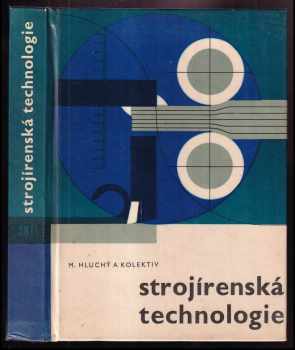 Strojírenská technologie - Miroslav Hluchý (1969, Státní nakladatelství technické literatury) - ID: 62923