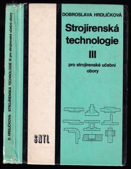 Strojírenská technologie pro strojírenské učební obory III : 3 - pro strojírenské učební odbory - Dobroslava Hrdličková (1982, Státní nakladatelství technické literatury) - ID: 822455