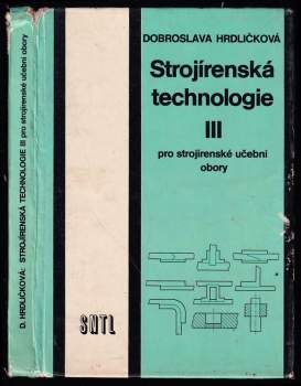 Strojírenská technologie pro strojírenské učební obory III : 3 - pro strojírenské učební odbory - Dobroslava Hrdličková (1982, Státní nakladatelství technické literatury) - ID: 822531