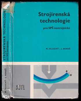 Miroslav Hluchý: Strojírenská technologie - Učební text pro SPŠ [stř prům. školy] nestrojnické.