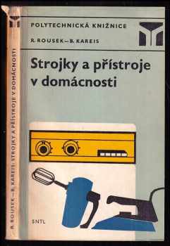 Strojky a přístroje v domácnosti - Bedřich Kareis, Rudolf Rousek (1975, Státní nakladatelství technické literatury) - ID: 60902