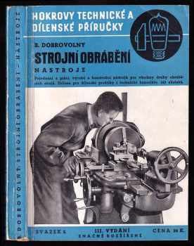 Bohumil Dobrovolný: Strojní obrábění - Nástroje - Pojednání o práci, výrobě a konstrukci nástrojů pro všechny druhy obráběcích strojů, podle dnešního stavu techniky, určené pro dílenské praktiky i technické kanceláře.