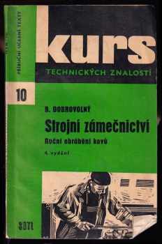 Bohumil Dobrovolný: Strojní zámečnictví ; Ruční obrábění kovů : pomůcka pro školení dělníků v praxi i k polytechnické výchově dorostu