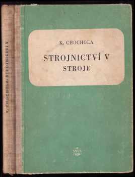 Karel Chochola: Strojnictví : [Sborník] : Učební text pro prům školy nestrojnické a pro dvouleté prům. školy stroj. pro pracující. 5. [díl], Stroje.